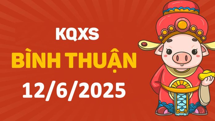 XSBTh 12-6-2025 thứ 5 – KQ xổ số Bình Thuận ngày 12 tháng 6