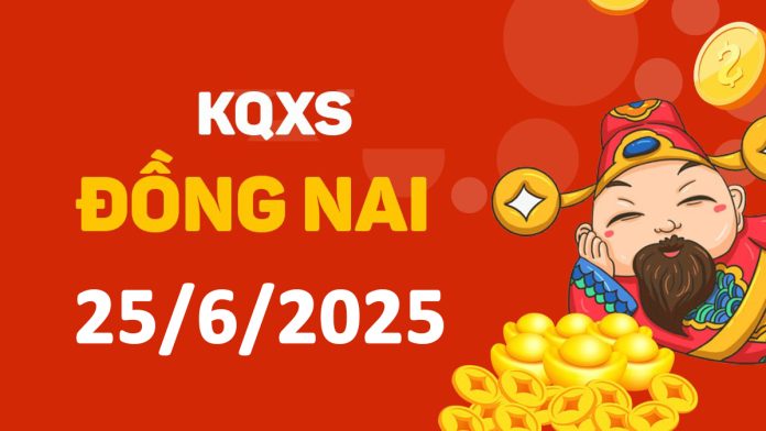 XSDN 25-6-2025 thứ 4 – KQ xổ số Đồng Nai ngày 25 tháng 6