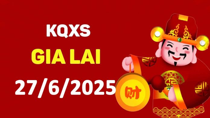 XSGL 27-6-2025 thứ 6 – KQ xổ số Gia Lai ngày 27 tháng 6