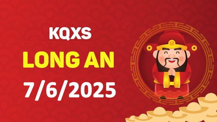 XSLA 7-6-2025 thứ 7 – KQ xổ số Long An ngày 7 tháng 6