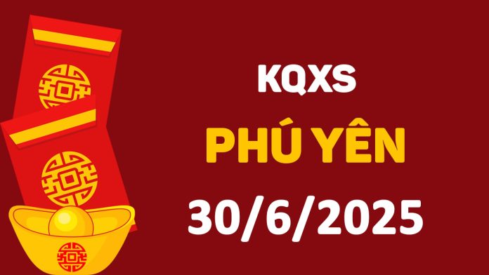 XSPY 30-6-2025 thứ 2 – KQ xổ số Phú Yên ngày 30 tháng 6