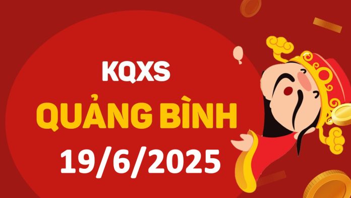 XSQB 19-6-2025 thứ 5 – KQ xổ số Quảng Bình ngày 19 tháng 6