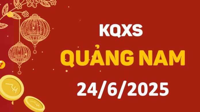 XSQNa 24-6-2025 thứ 3 – KQ xổ số Quảng Nam ngày 24 tháng 6