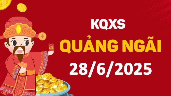 XSQNg 28-6-2025 thứ 7 – KQ xổ số Quảng Ngãi ngày 28 tháng 6