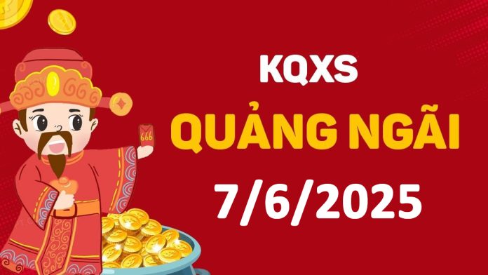 XSQNg 7-6-2025 thứ 7 – KQ xổ số Quảng Ngãi ngày 7 tháng 6