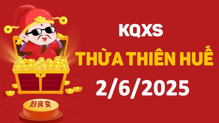 XSTTH 2-6-2025 thứ 2 – KQ xổ số Huế ngày 2 tháng 6