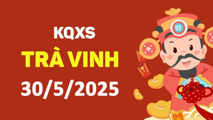 XSTV 30-5-2025 thứ 6 – KQ xổ số Trà Vinh ngày 30 tháng 5