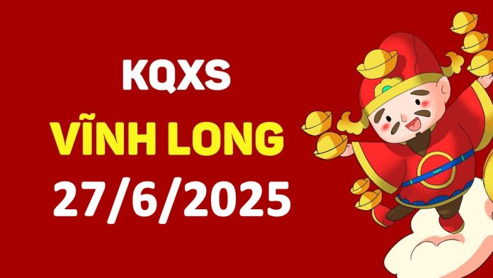 XSVL 27-6-2025 thứ 6 – KQ xổ số Vĩnh Long ngày 27 tháng 6