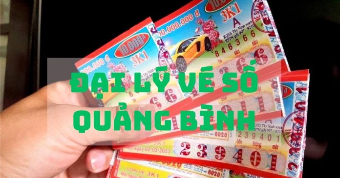 Các đại lý vé số Quảng Bình uy tín, địa chỉ mua sỉ giá tốt!