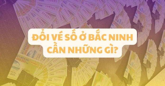 Đổi vé số trúng ở Bắc Ninh