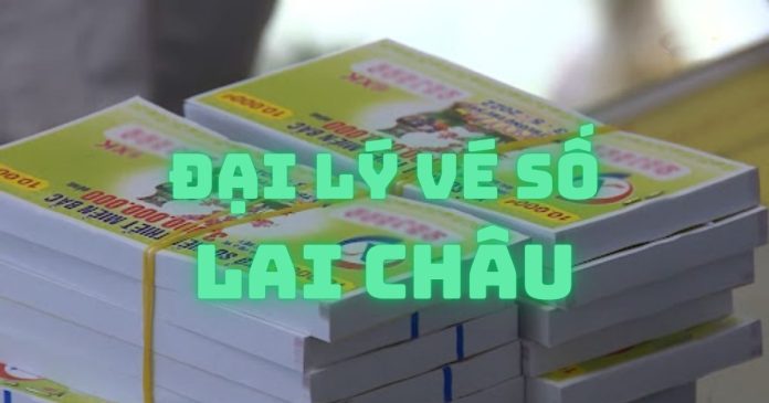 Điểm mặt các đại lý vé số Lai Châu nổi bật, uy tín, giá tốt