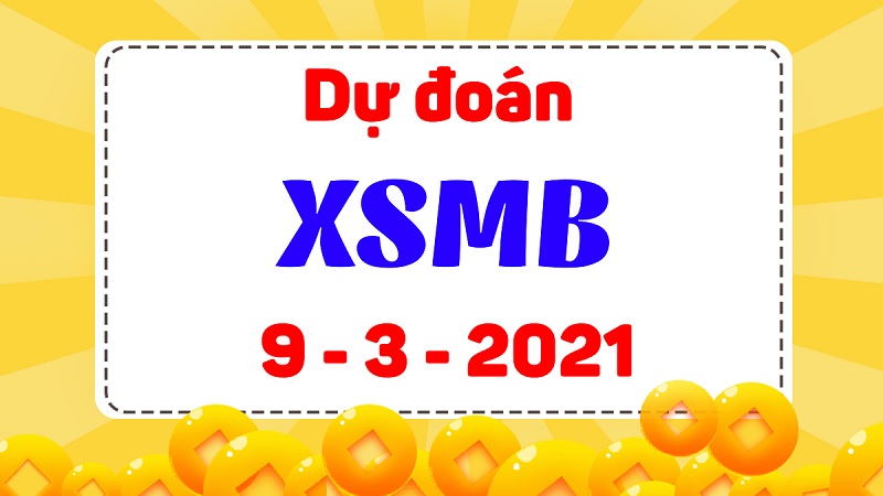 Dự đoán KQXSMB thứ ba ngày 9/3/2021 chốt kèo cực chuẩn