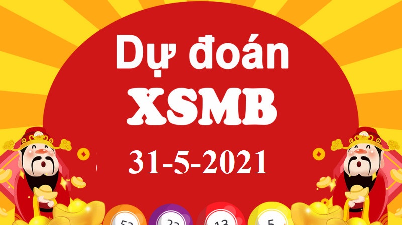 Dự đoán kết quả XSMB T2 ngày 31/5/2021 nhanh tay chốt lẹ