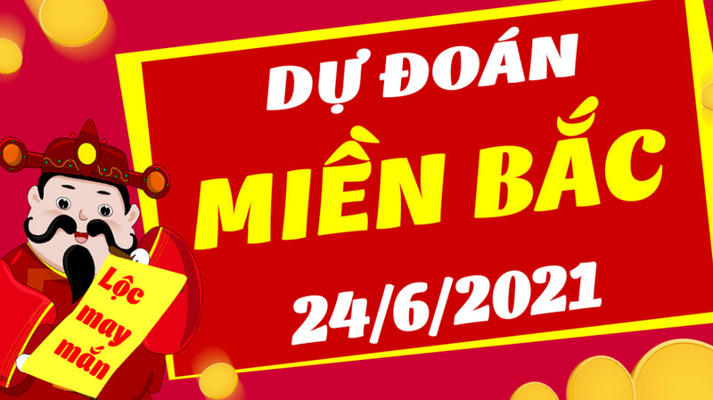 Dự đoán miền Bắc thứ năm 24/6/2021 chốt ngay lô đẹp