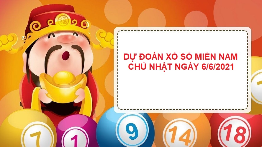 Dự đoán xổ số miền Nam chủ nhật ngày 6/6/2021 chốt lô xiên dễ trúng