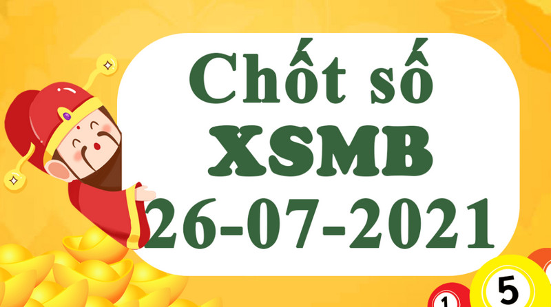 Dự đoán KQXSMB thứ 2 ngày 26/7/2021 an tâm chốt số đẹp