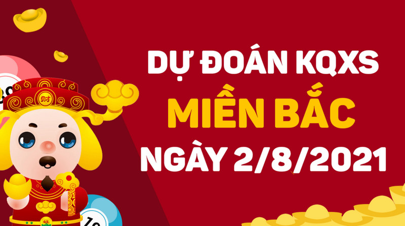 Dự đoán XS miền Bắc thứ 2 ngày 2/8/2021 chiều nay nổ lớn