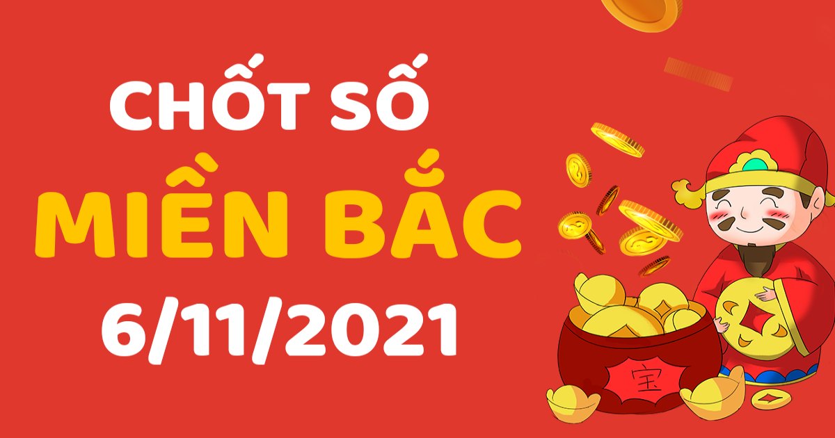 Dự đoán XSMB 6-11-2021 – Dự đoán XSNĐ hôm nay