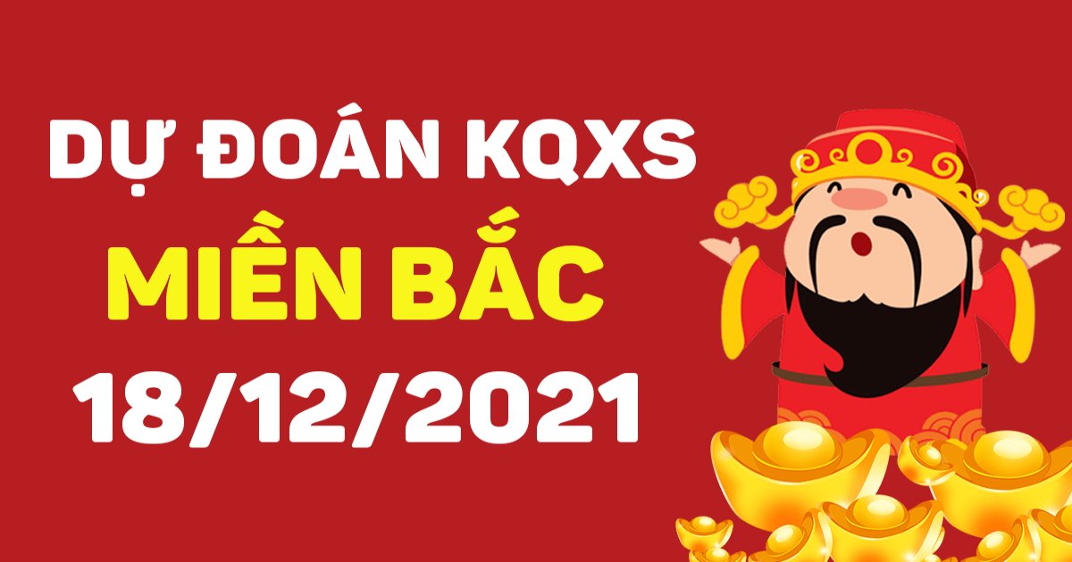 Dự đoán XSMB 18-12-2021 – Dự đoán XSNĐ hôm nay