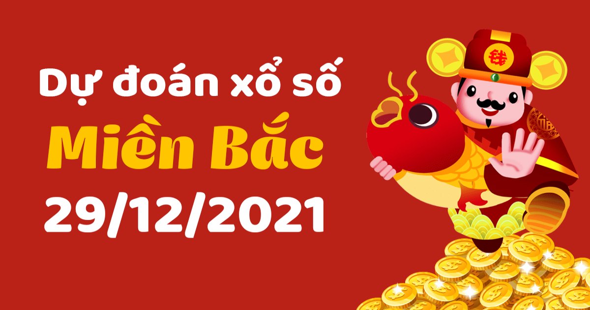 Dự đoán XSMB 29-12-2021 – Dự đoán xổ số Bắc Ninh hôm nay