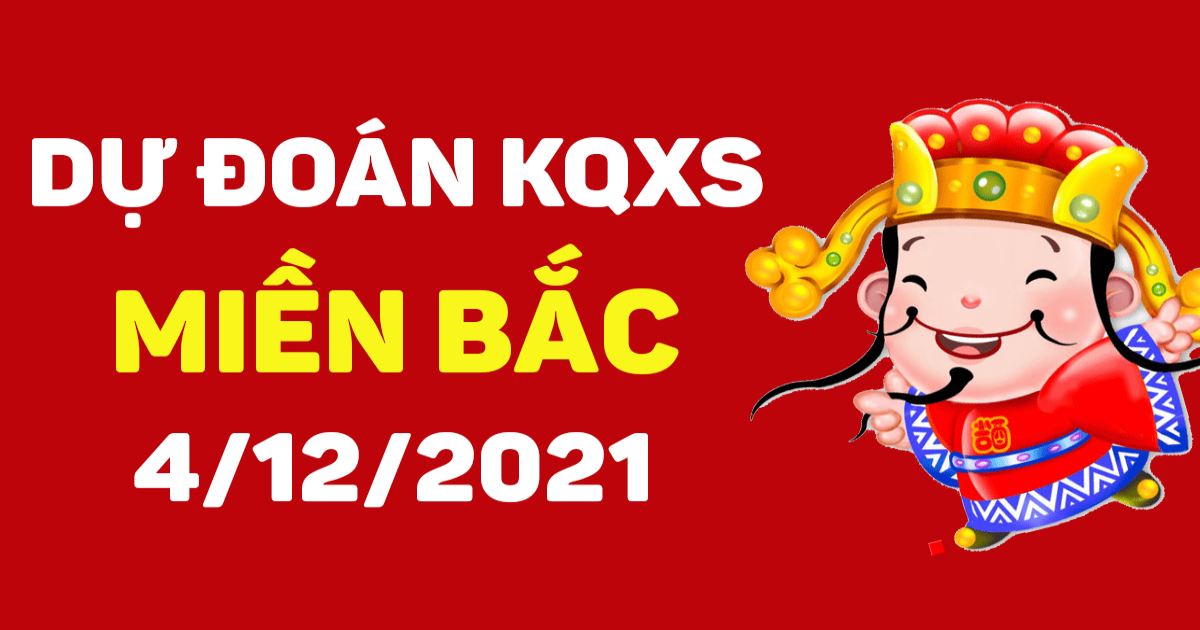 Dự đoán XSMB 4-12-2021 – Dự đoán XSNĐ hôm nay