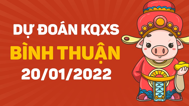 Dự đoán xổ số Bình Thuận 20-1-2022 – Soi cầu XSBT hôm nay