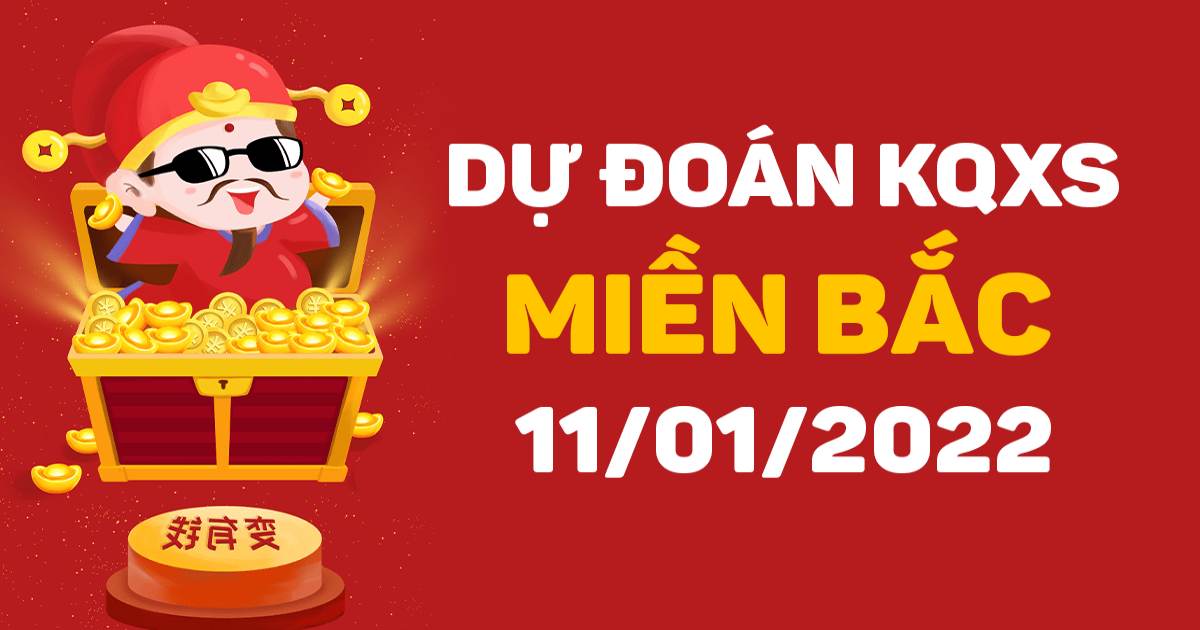 Dự đoán XSMB 11-01-2022 – Dự đoán XSQN hôm nay