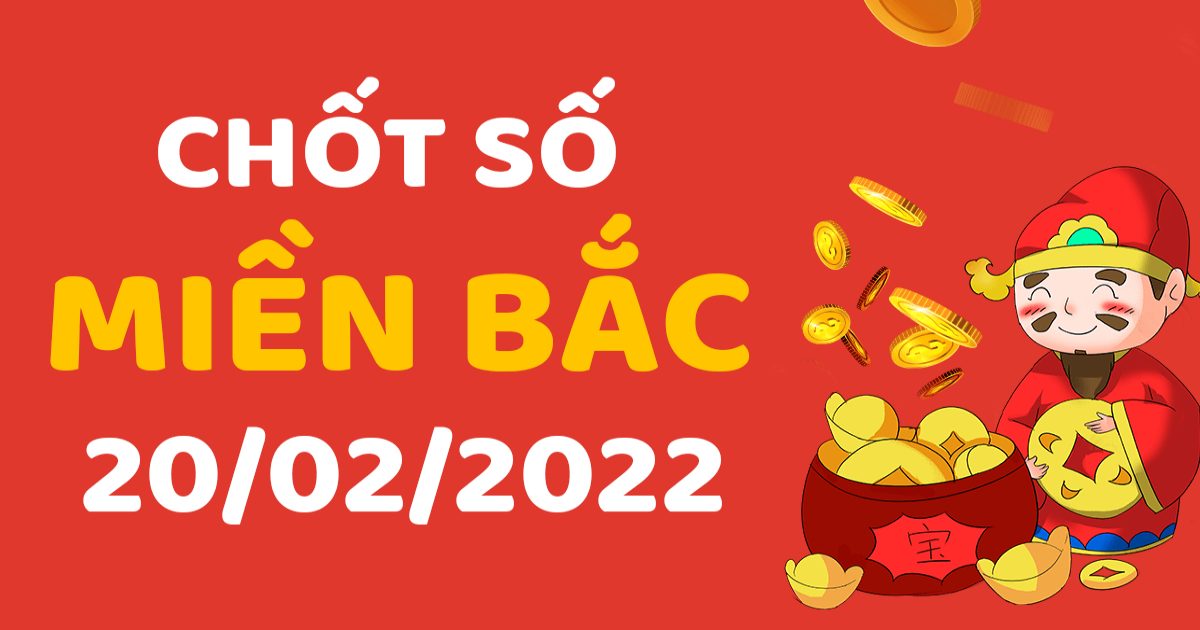 Dự đoán XSMB 20-2-2022 – Dự đoán XSTB hôm nay