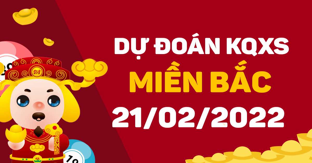 Dự đoán XSMB 21-2-2022 – Dự đoán XS Thủ Đô hôm nay