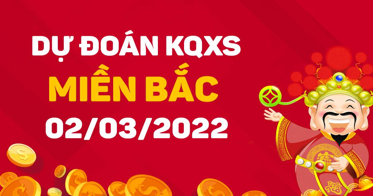 Dự đoán xổ số miền Bắc 2-3-2022 – Dự đoán XSBN hôm nay