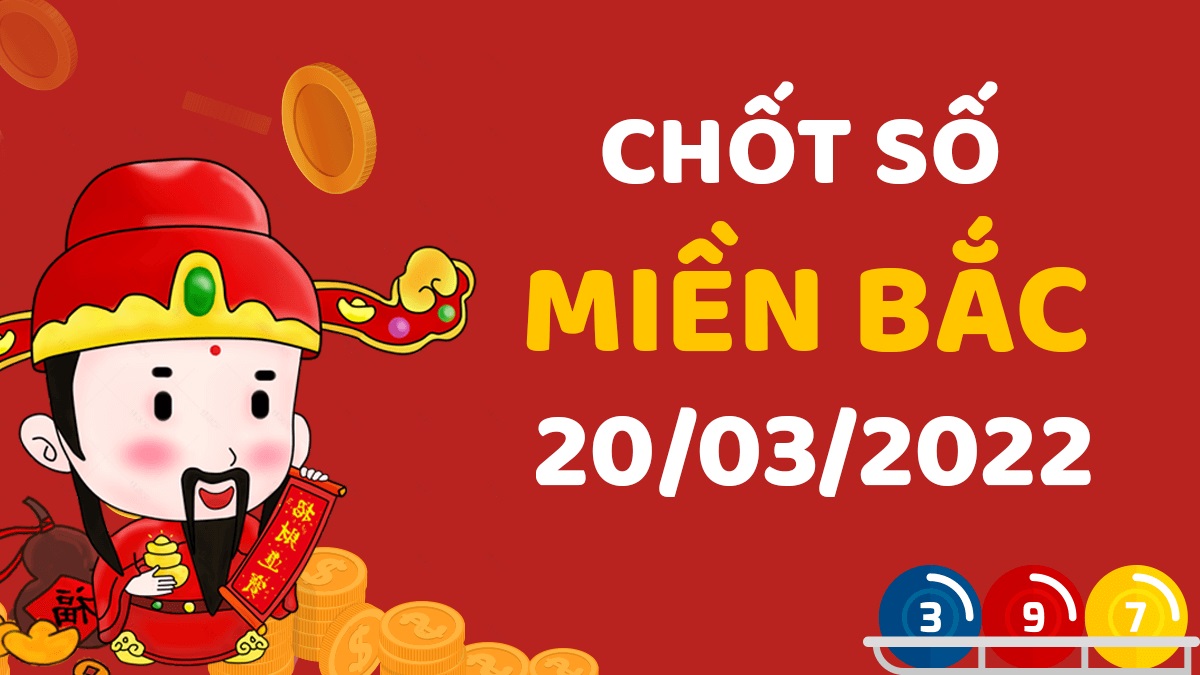 Dự đoán xổ số miền Bắc 20-3-2022 chủ nhật – Dự đoán XSTB hôm nay