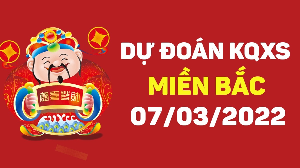 Dự đoán xổ số miền Bắc 7-3-2022 thứ 2 – Dự đoán XSTĐ hôm nay