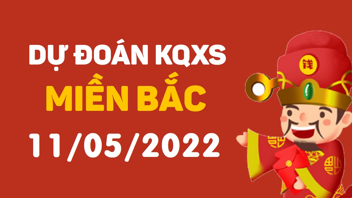 Dự đoán xổ số miền Bắc 11-5-2022 thứ 4 – Dự đoán XSBN hôm nay