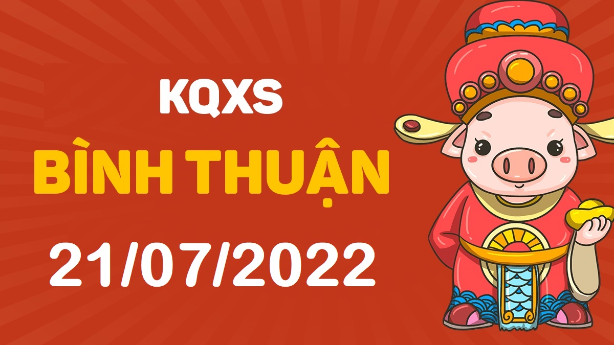 XSBTh 21-7-2022 thứ 5 – KQ xổ số Bình Thuận ngày 21 tháng 7