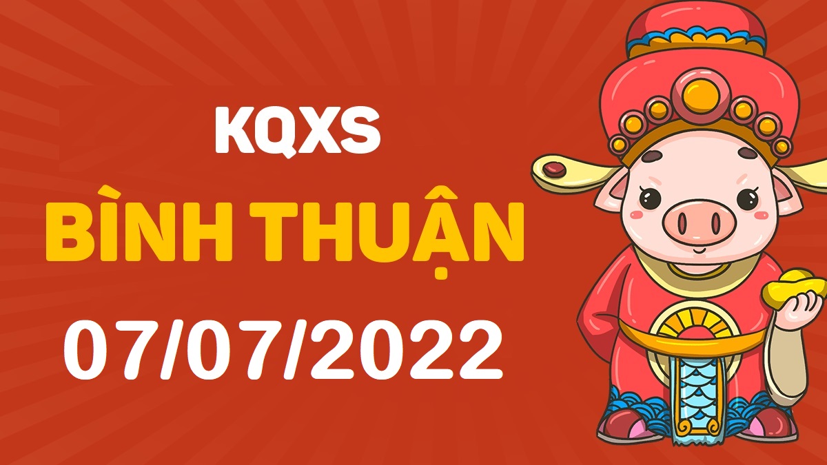 XSBTh 7-7-2022 – KQ xổ số Bình Thuận ngày 7 tháng 7