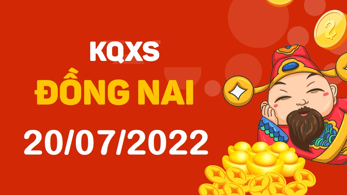 XSDN 20-7-2022 thứ 4 – KQ xổ số Đồng Nai ngày 20 tháng 7