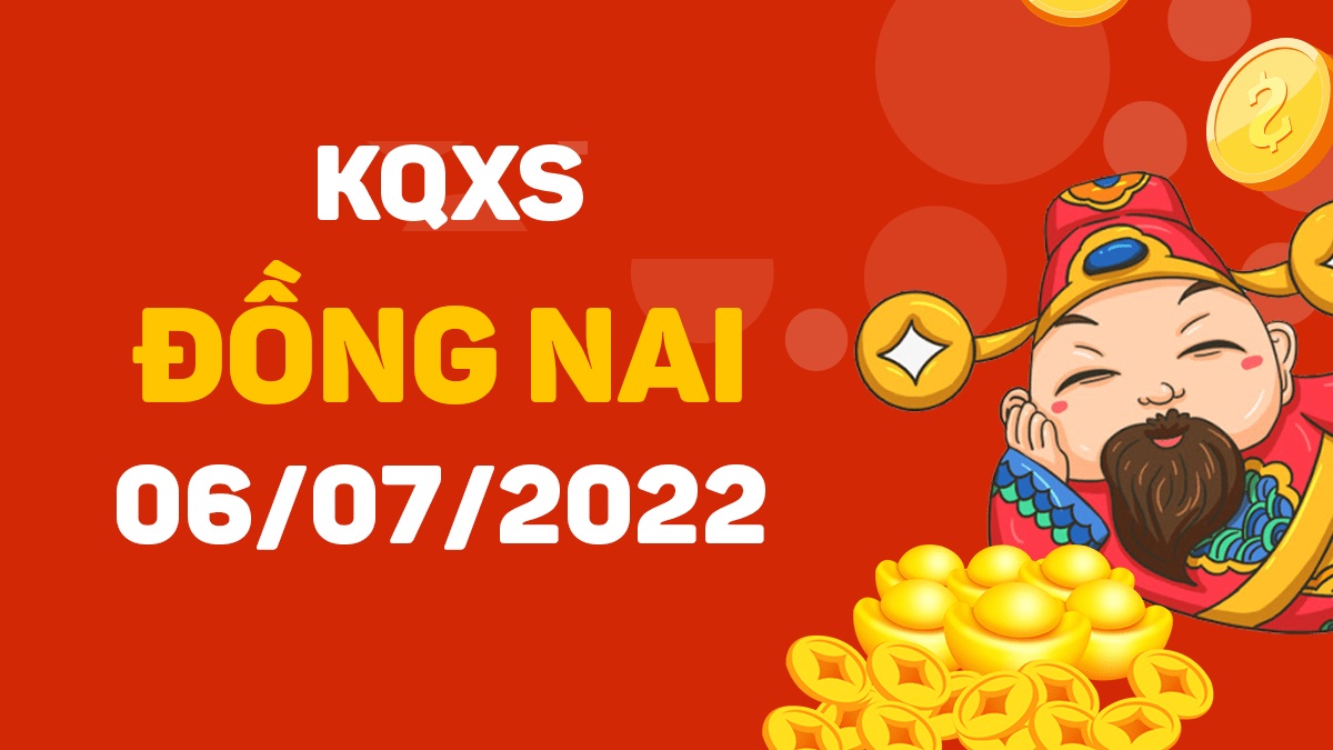 XSDN 6-7-2022 – KQ xổ số Đồng Nai ngày 6 tháng 7