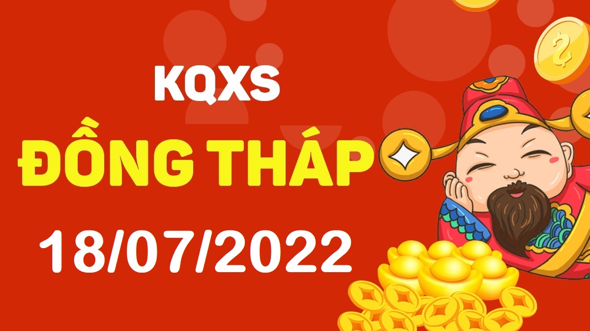 XSDT 18-7-2022 thứ 2 – KQ xổ số Đồng Tháp ngày 18 tháng 7