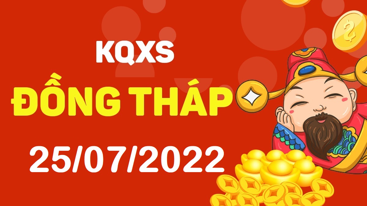 XSDT 25-7-2022 thứ 2 – KQ xổ số Đồng Tháp ngày 25 tháng 7