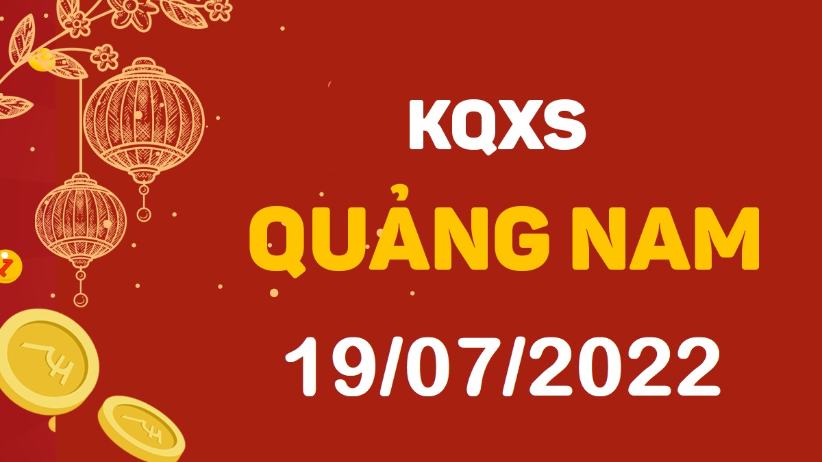 XSQNa 19-7-2022 thứ 3 – KQ xổ số Quảng Nam ngày 19 tháng 7