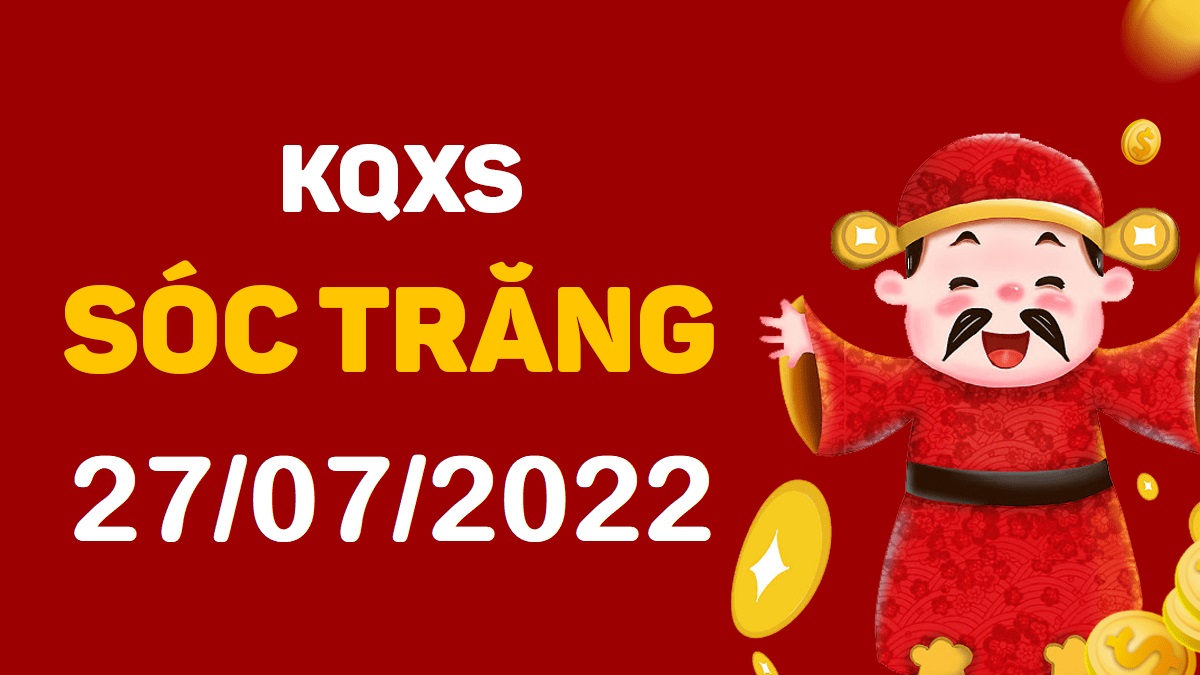 XSST 27-7-2022 thứ 4 – KQ xổ số Sóc Trăng ngày 27 tháng 7