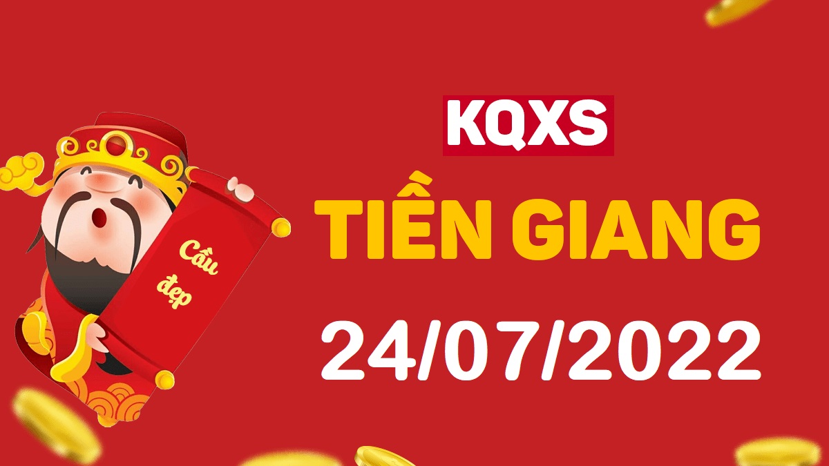 XSTG 24-7-2022 chủ nhật – KQ xổ số Tiền Giang ngày 24 tháng 7