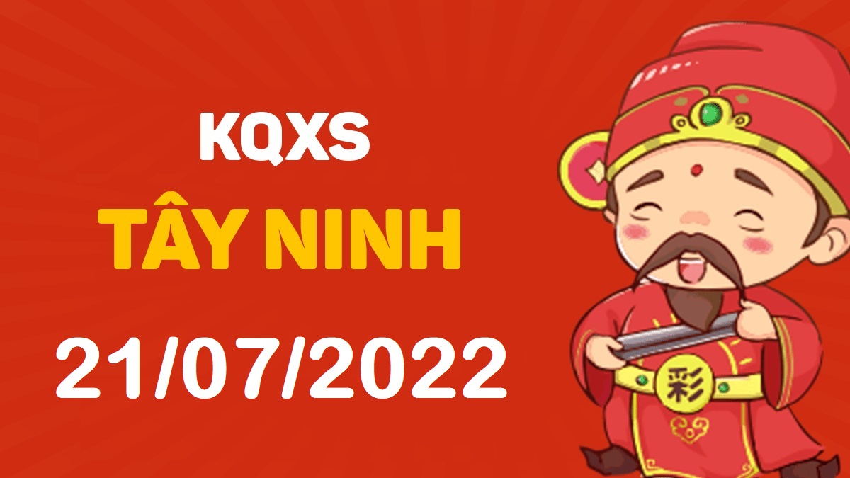 XSTN 21-7-2022 thứ 5 – KQ xổ số Tây Ninh ngày 21 tháng 7