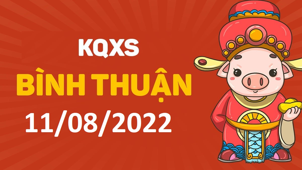 XSBTh 11-8-2022 thứ 5 – KQ xổ số Bình Thuận ngày 11 tháng 8