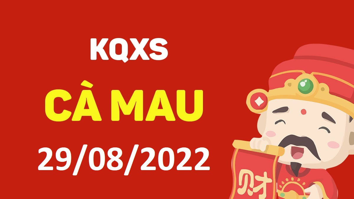 XSCM 29-8-2022 thứ 2 – KQ xổ số Cà Mau ngày 29 tháng 8