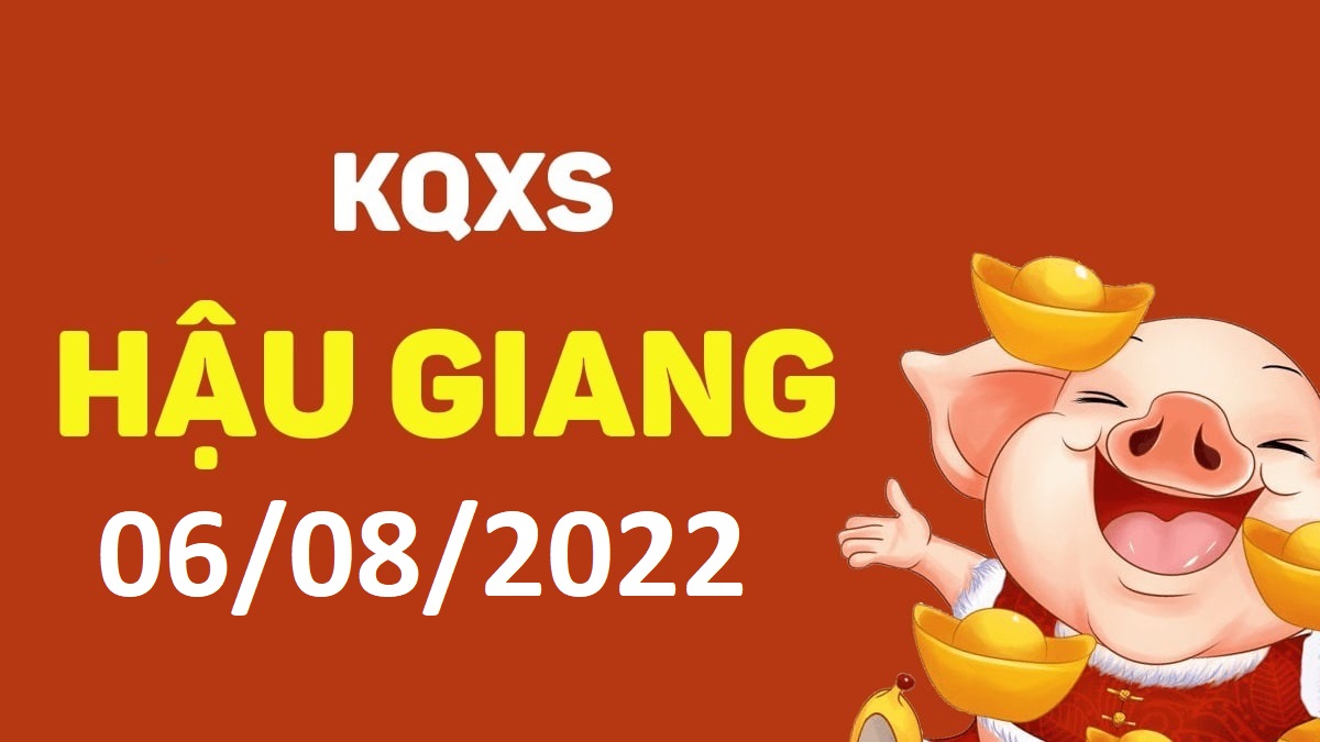 XSHG 6-8-2022 thứ 7 – KQ xổ số Hậu Giang ngày 6 tháng 8