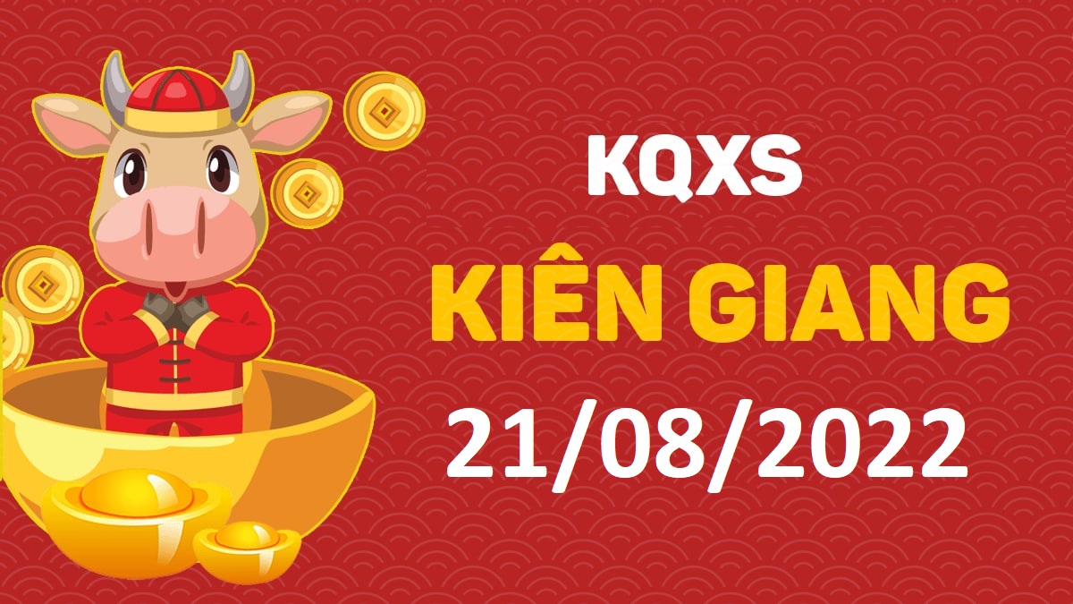 XSKG 21-8-2022 chủ nhật – KQ xổ số Kiên Giang ngày 21 tháng 8