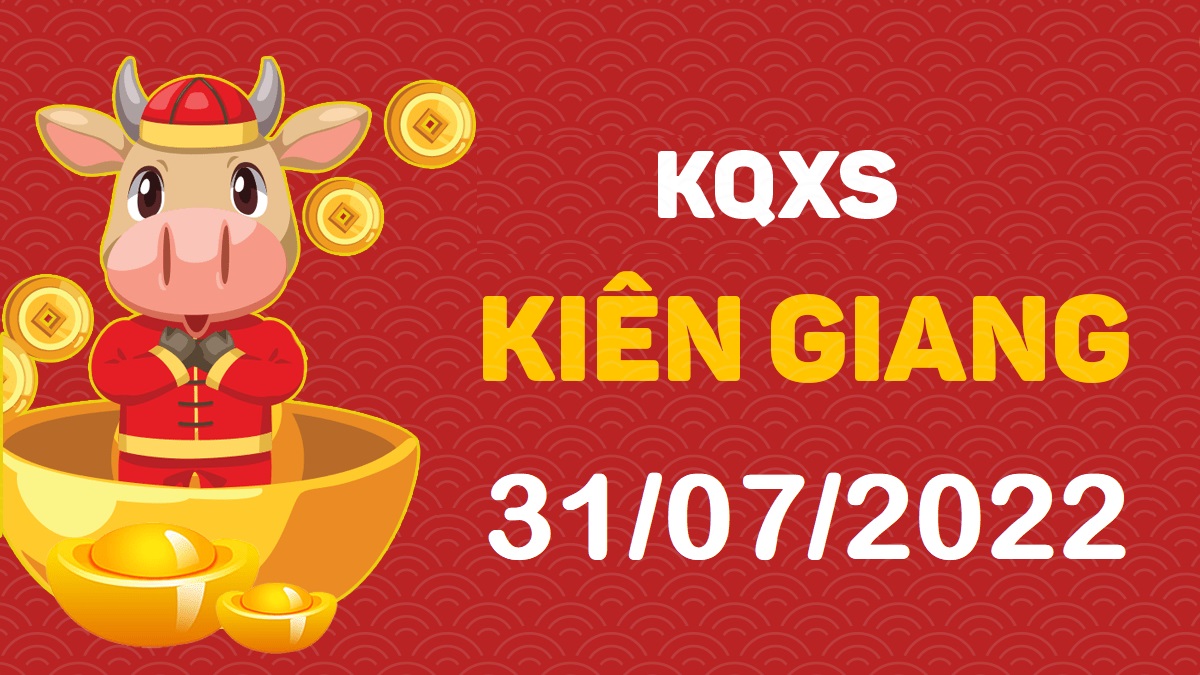 XSKG 31-7-2022 chủ nhật – KQ xổ số Kiên Giang ngày 31 tháng 7