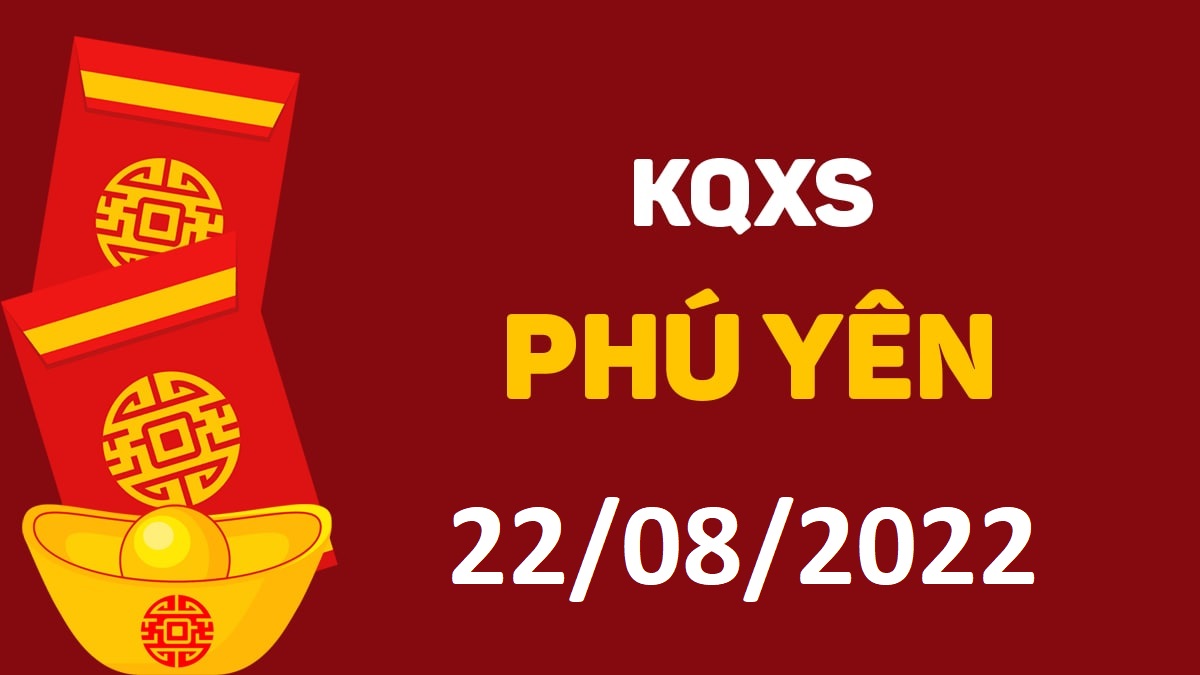 XSPY 22-8-2022 thứ 2 – KQ xổ số Phú Yên ngày 22 tháng 8