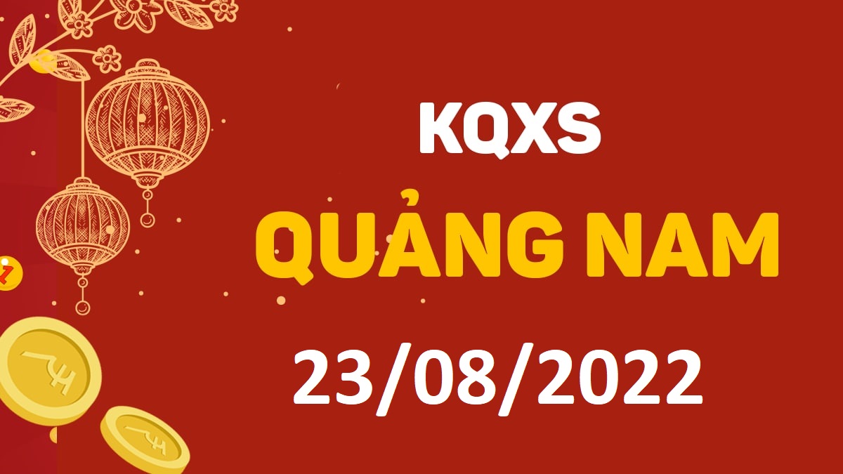 XSQNa 23-8-2022 thứ 3 – KQ xổ số Quảng Nam ngày 23 tháng 8